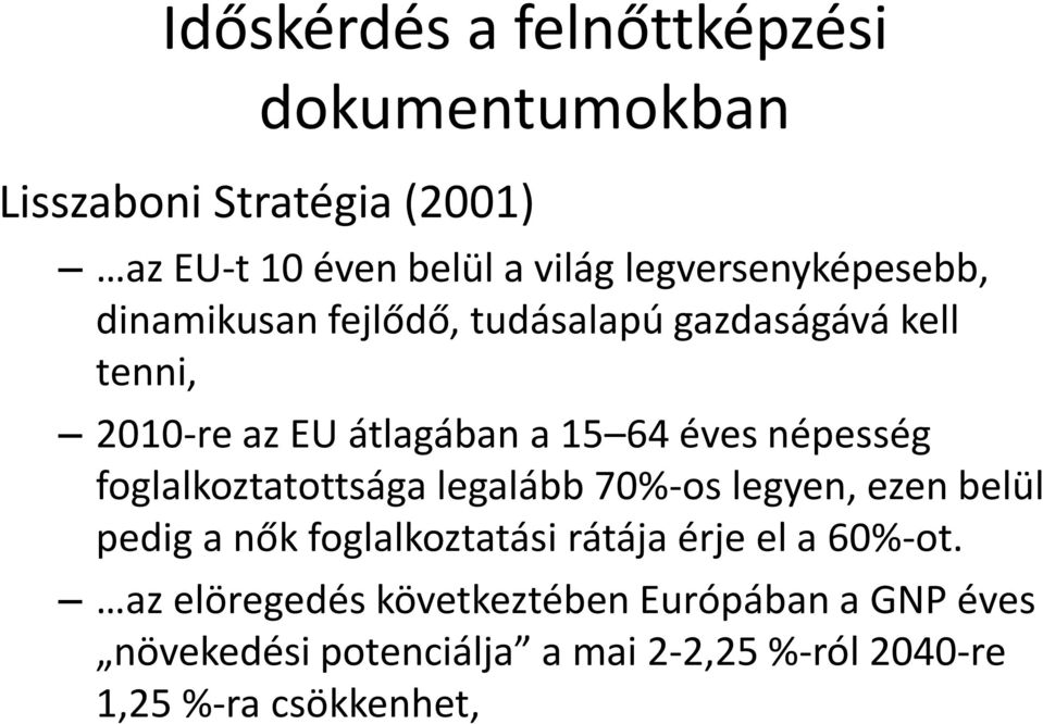 népesség foglalkoztatottsága legalább 70%-os legyen, ezen belül pedig a nők foglalkoztatási rátája érje el a