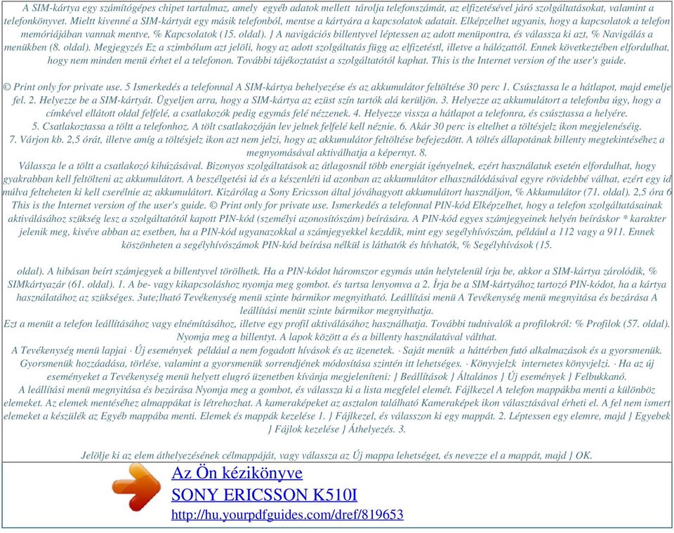 } A navigációs billentyvel léptessen az adott menüpontra, és válassza ki azt, % Navigálás a menükben (8. oldal).