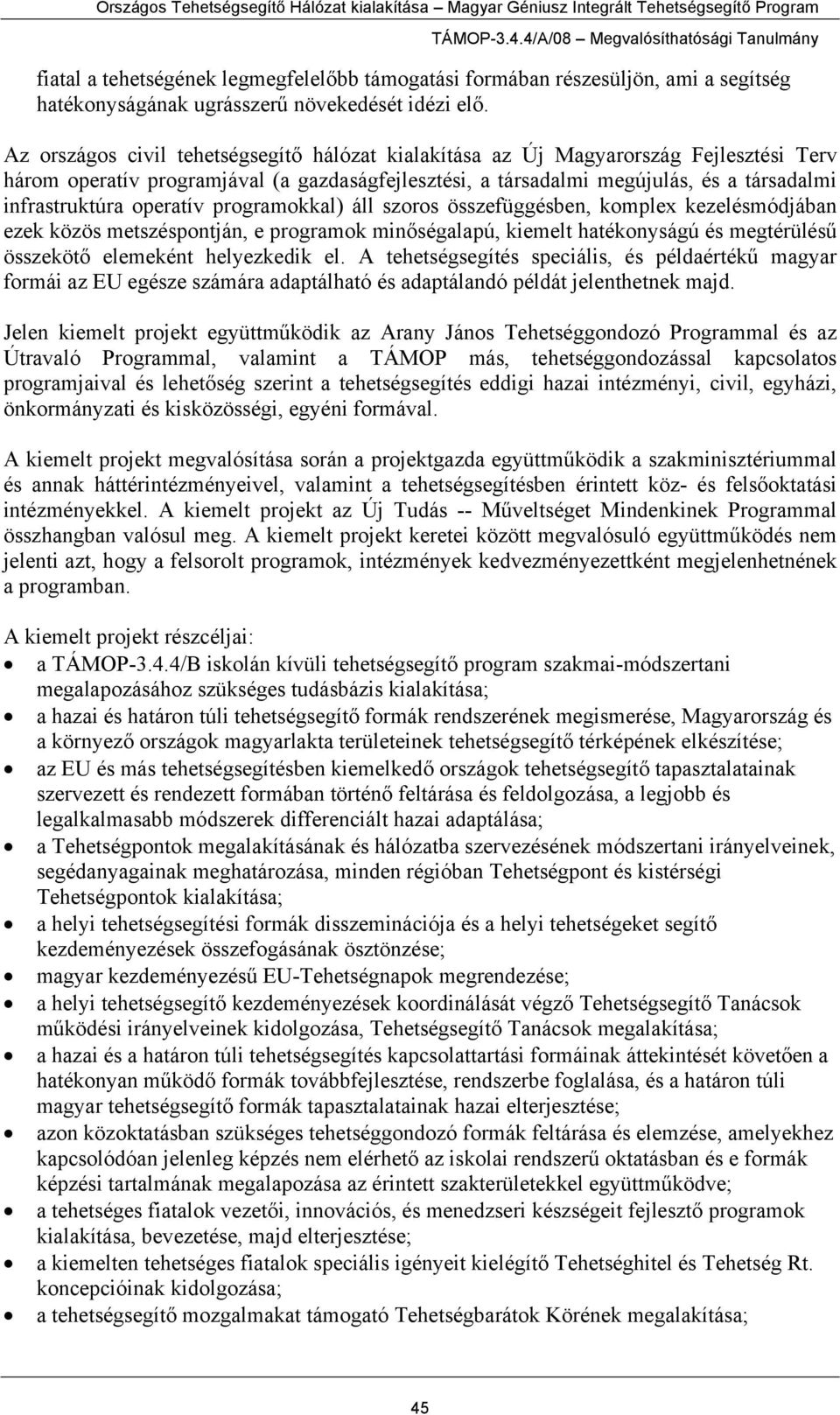 operatív programokkal) áll szoros összefüggésben, komplex kezelésmódjában ezek közös metszéspontján, e programok minőségalapú, kiemelt hatékonyságú és megtérülésű összekötő elemeként helyezkedik el.