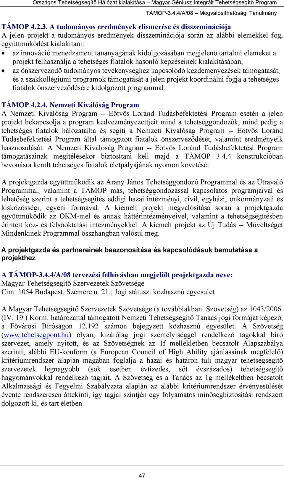 tananyagának kidolgozásában megjelenő tartalmi elemeket a projekt felhasználja a tehetséges fiatalok hasonló képzéseinek kialakításában; az önszerveződő tudományos tevékenységhez kapcsolódó