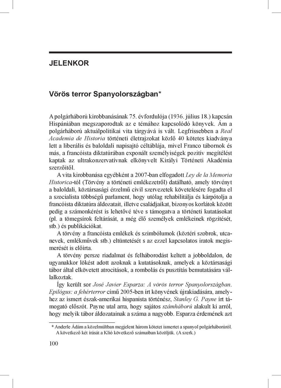 Legfrissebben a Real Academia de Historia történeti életrajzokat közlő 40 kötetes kiadványa lett a liberális és baloldali napisajtó céltáblája, mivel Franco tábornok és más, a francóista diktatúrában