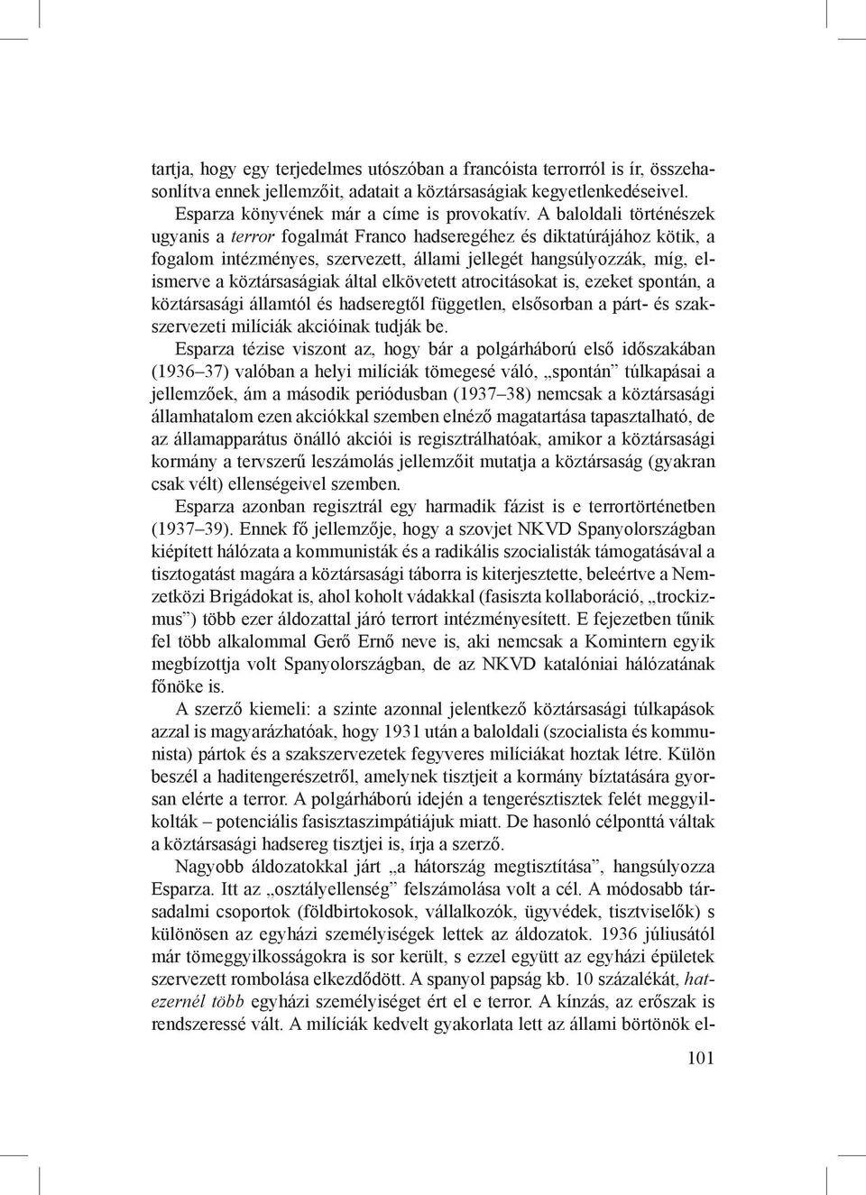 elkövetett atrocitásokat is, ezeket spontán, a köztársasági államtól és hadseregtől független, elsősorban a párt- és szakszervezeti milíciák akcióinak tudják be.