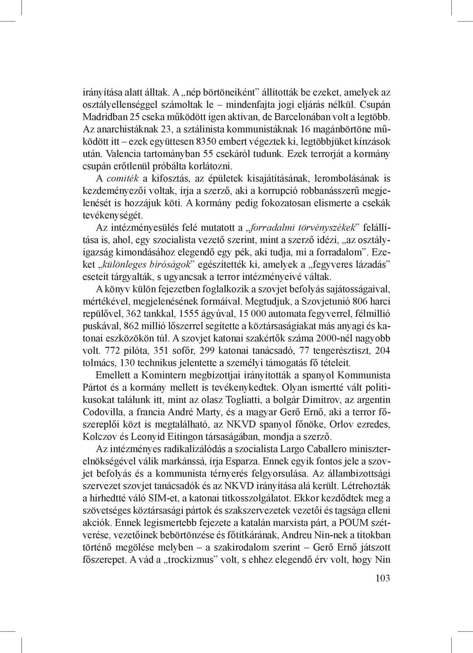 Az anarchistáknak 23, a sztálinista kommunistáknak 16 magánbörtöne működött itt ezek együttesen 8350 embert végeztek ki, legtöbbjüket kínzások után. Valencia tartományban 55 csekáról tudunk.