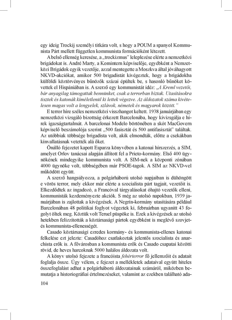 André Marty, a Komintern képviselője, egyébként a Nemzetközi Brigádok egyik vezetője, azzal mentegette a Moszkva által jóváhagyott NKVD-akciókat, amikor 500 brigadistát kivégeztek, hogy a brigádokba