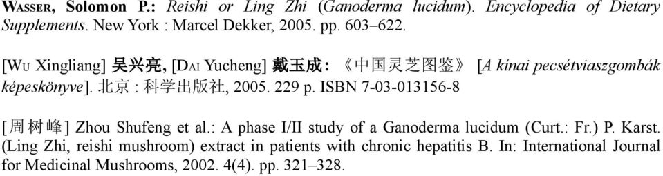 229 p. ISBN 7-03-013156-8 [ 周 树 峰 ] Zhou Shufeng et al.: A phase I/II study of a Ganoderma lucidum (Curt.: Fr.) P. Karst.