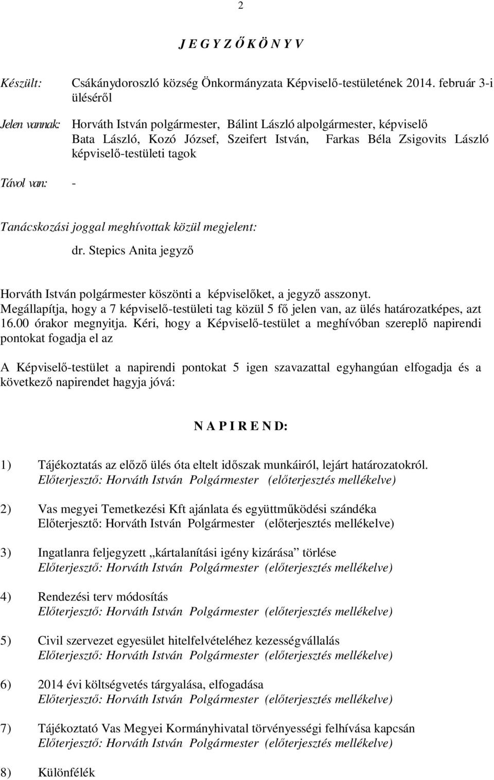 képviselő-testületi tagok - Tanácskozási joggal meghívottak közül megjelent: dr. Stepics Anita jegyző Horváth István polgármester köszönti a képviselőket, a jegyző asszonyt.