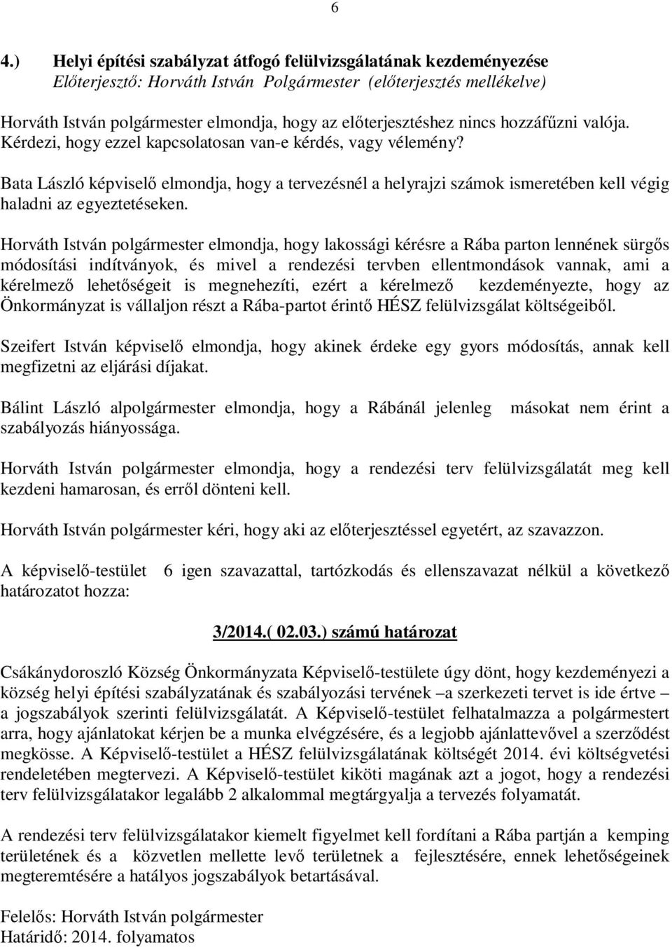 Horváth István polgármester elmondja, hogy lakossági kérésre a Rába parton lennének sürgős módosítási indítványok, és mivel a rendezési tervben ellentmondások vannak, ami a kérelmező lehetőségeit is