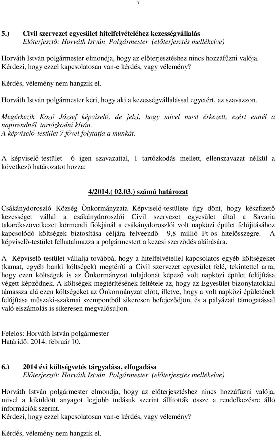 Megérkezik Kozó József képviselő, de jelzi, hogy mivel most érkezett, ezért ennél a napirendnél tartózkodni kíván. A képviselő-testület 7 fővel folytatja a munkát.