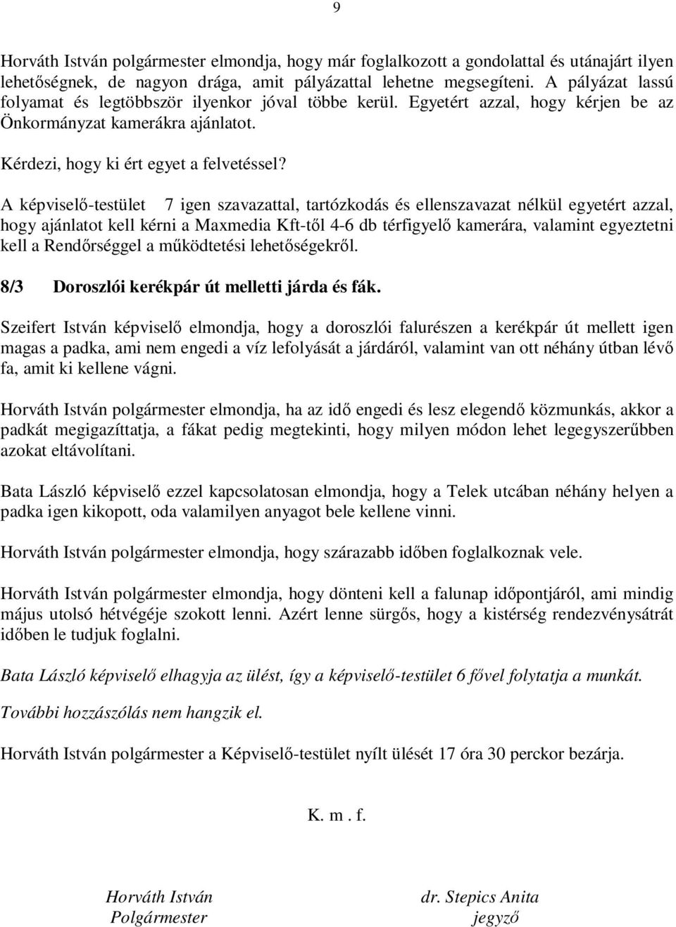 A képviselő-testület 7 igen szavazattal, tartózkodás és ellenszavazat nélkül egyetért azzal, hogy ajánlatot kell kérni a Maxmedia Kft-től 4-6 db térfigyelő kamerára, valamint egyeztetni kell a