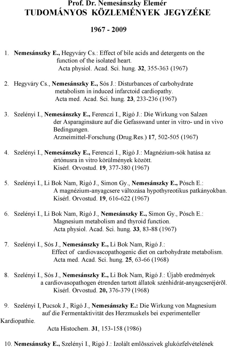Szelényi I., Nemesánszky E., Ferenczi I., Rigó J.: Die Wirkung von Salzen der Asparaginsäure auf die Gefasswand unter in vitro- und in vivo Bedingungen. Arzneimittel-Forschung (Drug.Res.