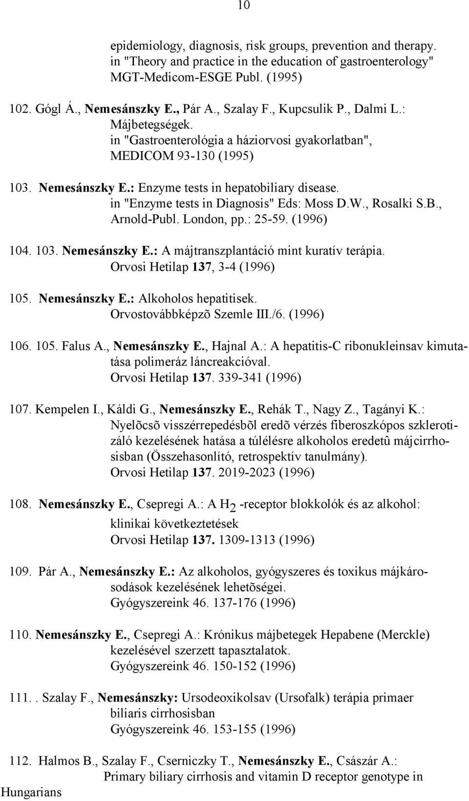in "Enzyme tests in Diagnosis" Eds: Moss D.W., Rosalki S.B., Arnold-Publ. London, pp.: 25-59. (1996) 104. 103. Nemesánszky E.: A májtranszplantáció mint kuratív terápia.