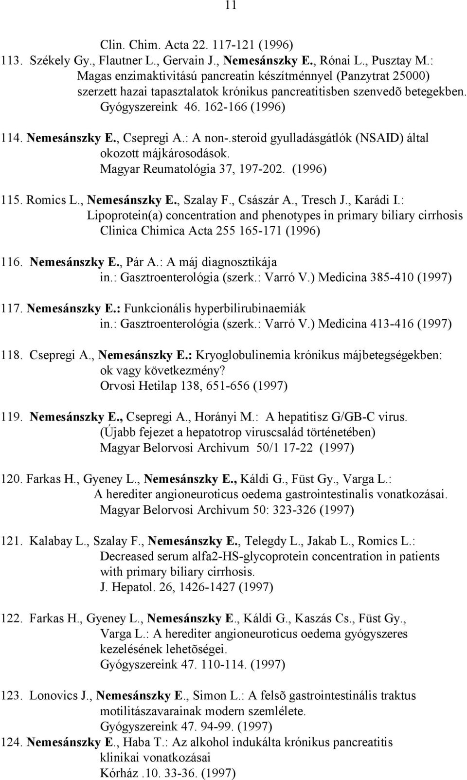 , Csepregi A.: A non-.steroid gyulladásgátlók (NSAID) által okozott májkárosodások. Magyar Reumatológia 37, 197-202. (1996) 115. Romics L., Nemesánszky E., Szalay F., Császár A., Tresch J., Karádi I.