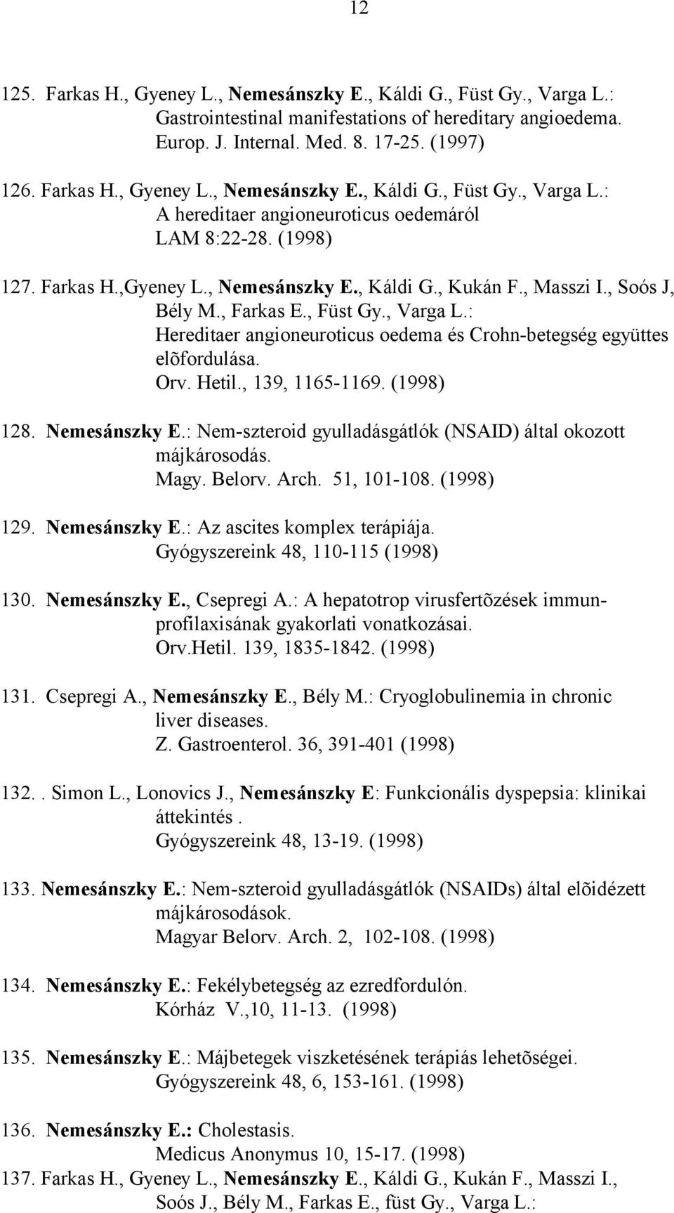 : Hereditaer angioneuroticus oedema és Crohn-betegség együttes elõfordulása. Orv. Hetil., 139, 1165-1169. (1998) 128. Nemesánszky E.: Nem-szteroid gyulladásgátlók (NSAID) által okozott májkárosodás.