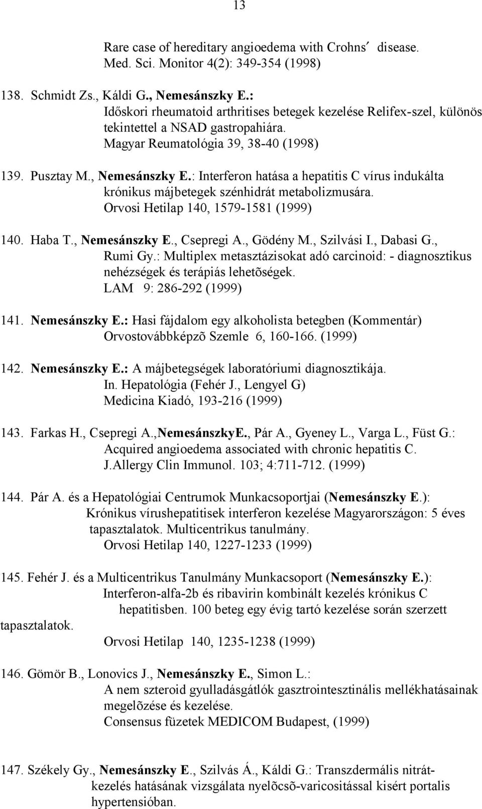 : Interferon hatása a hepatitis C vírus indukálta krónikus májbetegek szénhidrát metabolizmusára. Orvosi Hetilap 140, 1579-1581 (1999) 140. Haba T., Nemesánszky E., Csepregi A., Gödény M., Szilvási I.
