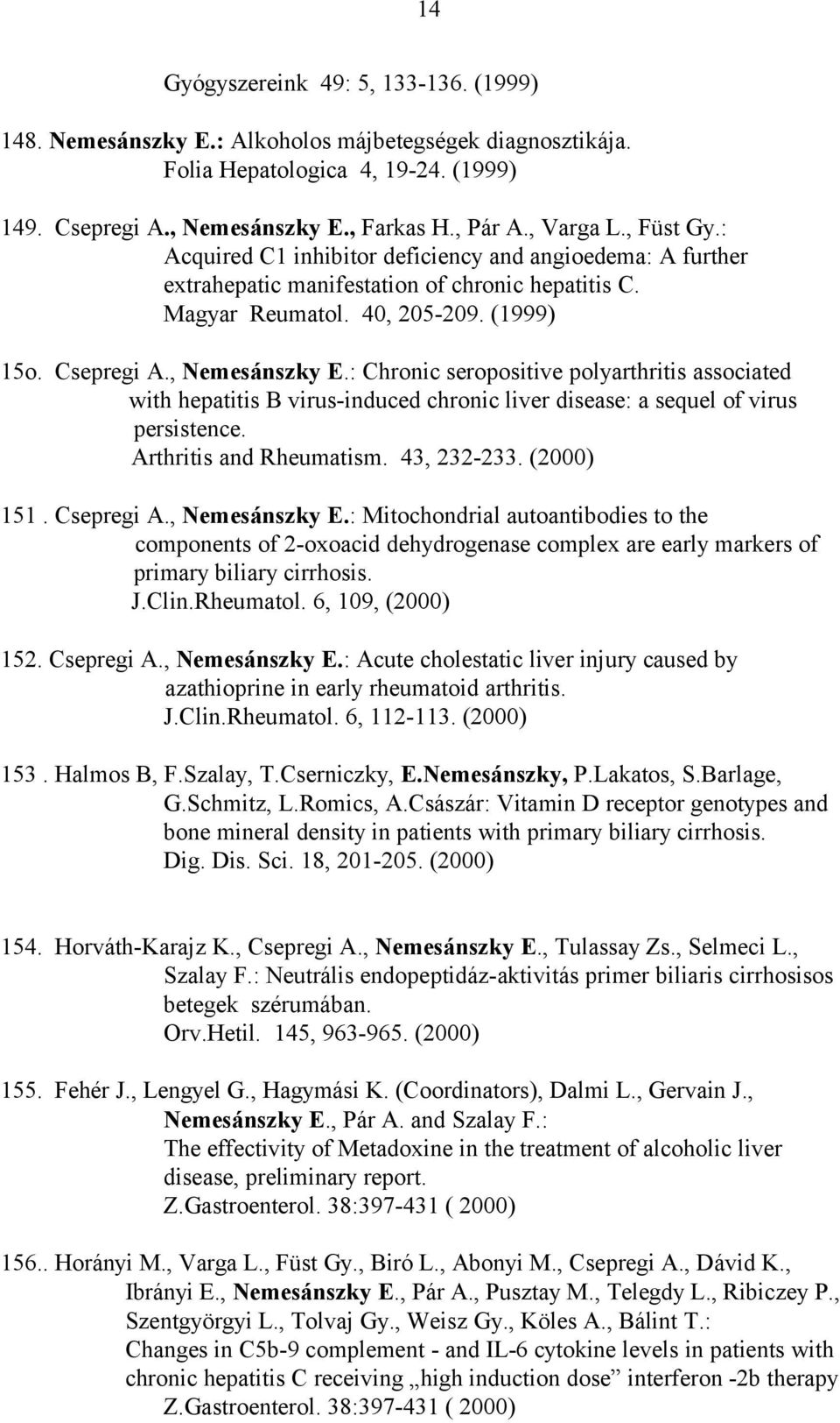 : Chronic seropositive polyarthritis associated with hepatitis B virus-induced chronic liver disease: a sequel of virus persistence. Arthritis and Rheumatism. 43, 232-233. (2000) 151. Csepregi A.
