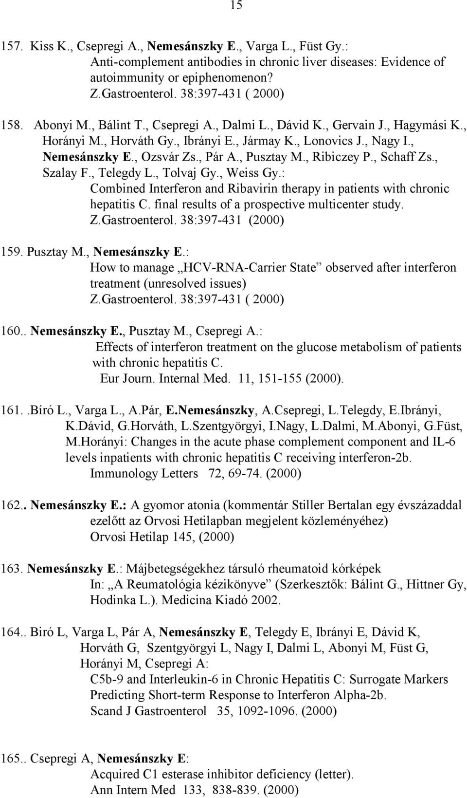 , Pár A., Pusztay M., Ribiczey P., Schaff Zs., Szalay F., Telegdy L., Tolvaj Gy., Weiss Gy.: Combined Interferon and Ribavirin therapy in patients with chronic hepatitis C.