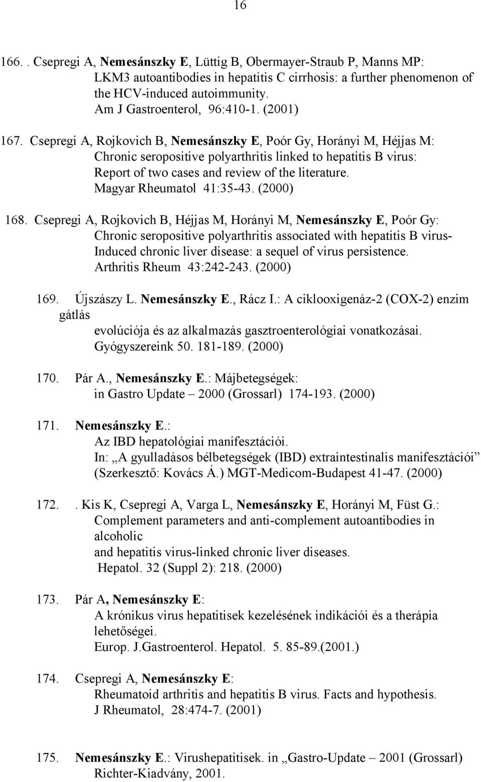Csepregi A, Rojkovich B, Nemesánszky E, Poór Gy, Horányi M, Héjjas M: Chronic seropositive polyarthritis linked to hepatitis B virus: Report of two cases and review of the literature.