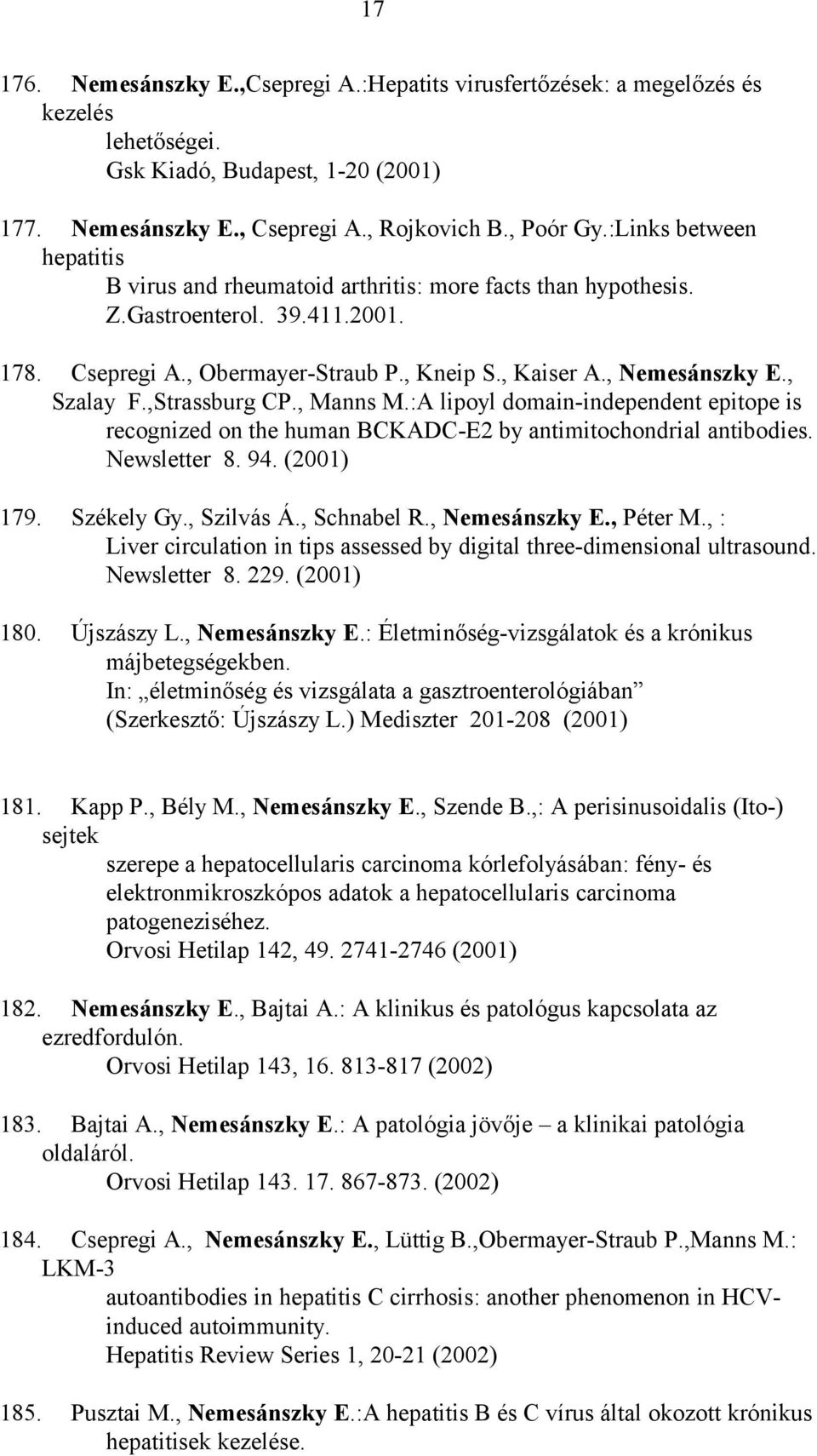 , Szalay F.,Strassburg CP., Manns M.:A lipoyl domain-independent epitope is recognized on the human BCKADC-E2 by antimitochondrial antibodies. Newsletter 8. 94. (2001) 179. Székely Gy., Szilvás Á.