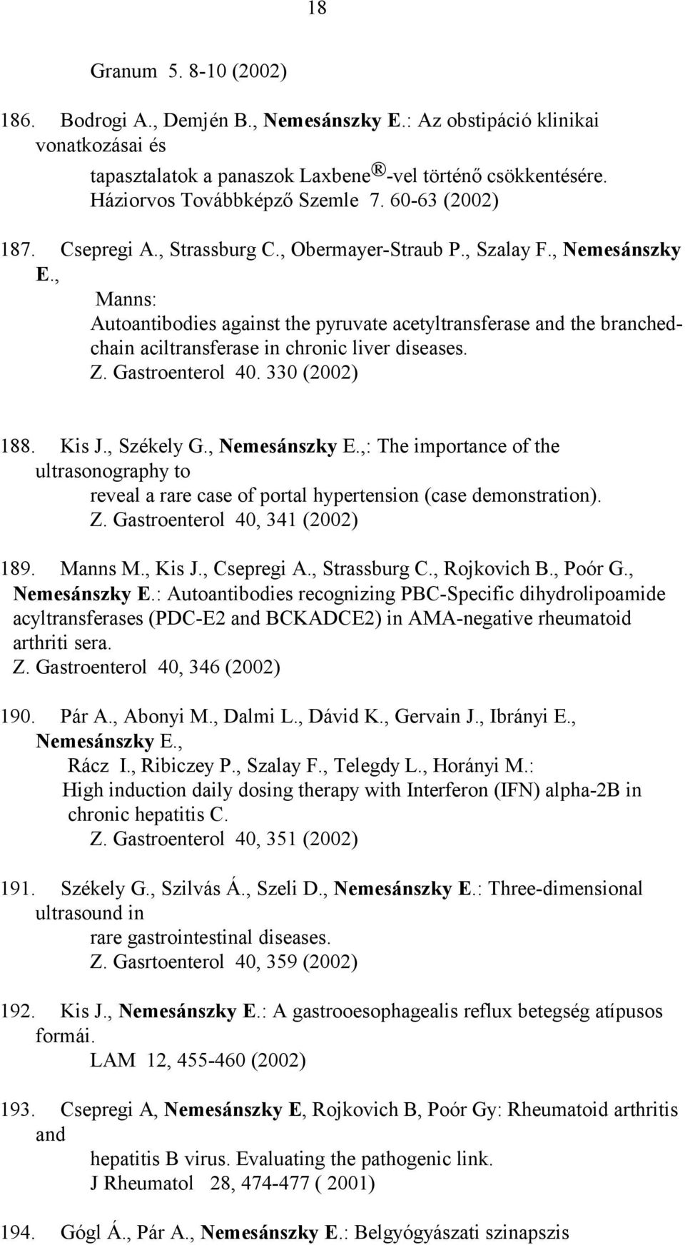 , Manns: Autoantibodies against the pyruvate acetyltransferase and the branchedchain aciltransferase in chronic liver diseases. Z. Gastroenterol 40. 330 (2002) 188. Kis J., Székely G., Nemesánszky E.