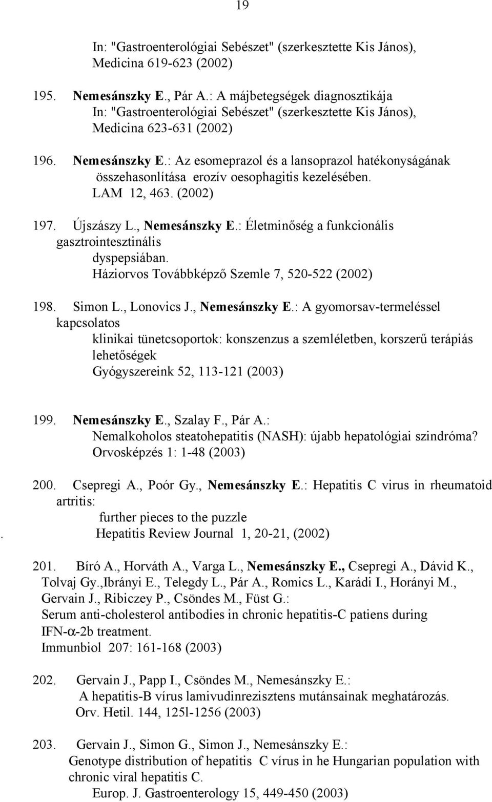 : Az esomeprazol és a lansoprazol hatékonyságának összehasonlítása erozív oesophagitis kezelésében. LAM 12, 463. (2002) 197. Újszászy L., Nemesánszky E.