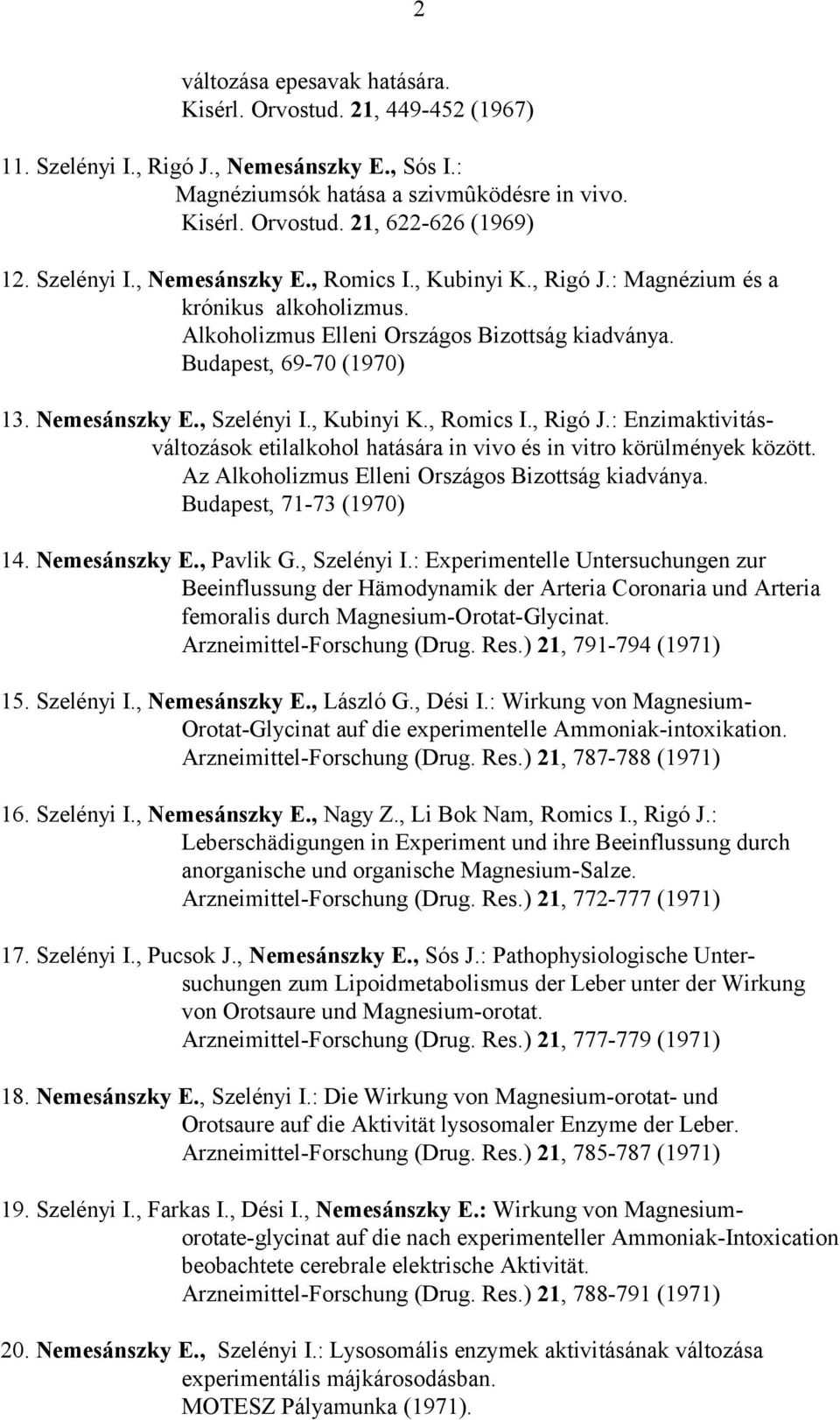 , Kubinyi K., Romics I., Rigó J.: Enzimaktivitásváltozások etilalkohol hatására in vivo és in vitro körülmények között. Az Alkoholizmus Elleni Országos Bizottság kiadványa. Budapest, 71-73 (1970) 14.