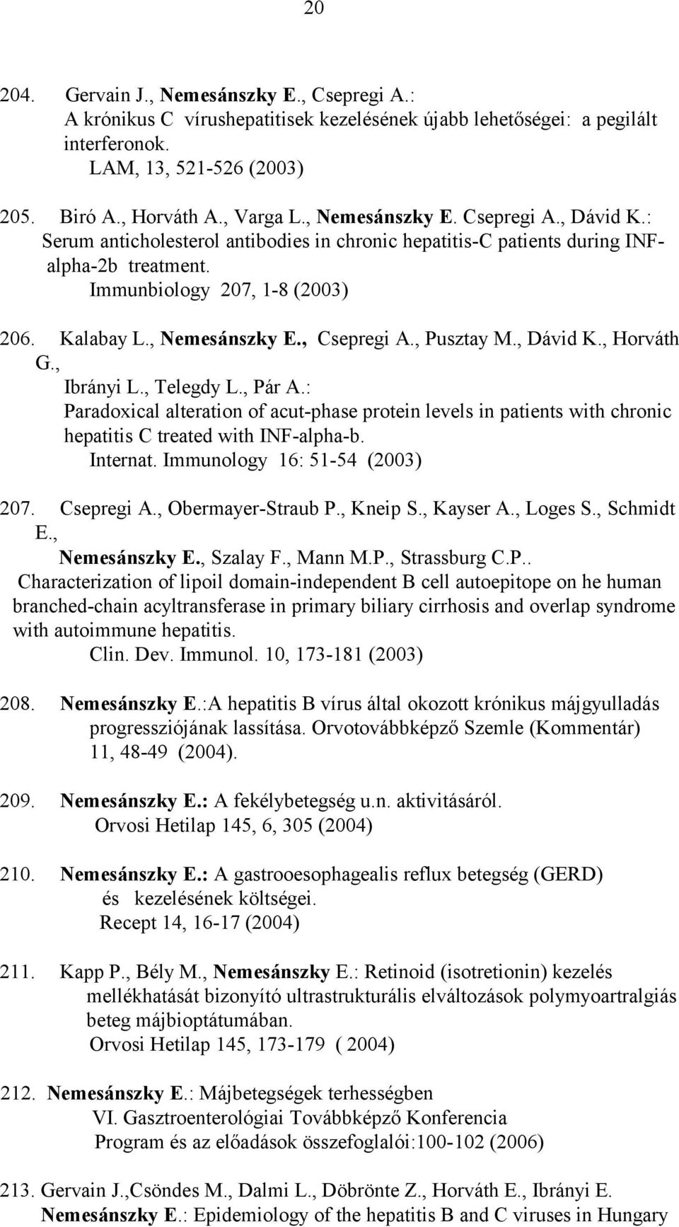 , Pusztay M., Dávid K., Horváth G., Ibrányi L., Telegdy L., Pár A.: Paradoxical alteration of acut-phase protein levels in patients with chronic hepatitis C treated with INF-alpha-b. Internat.