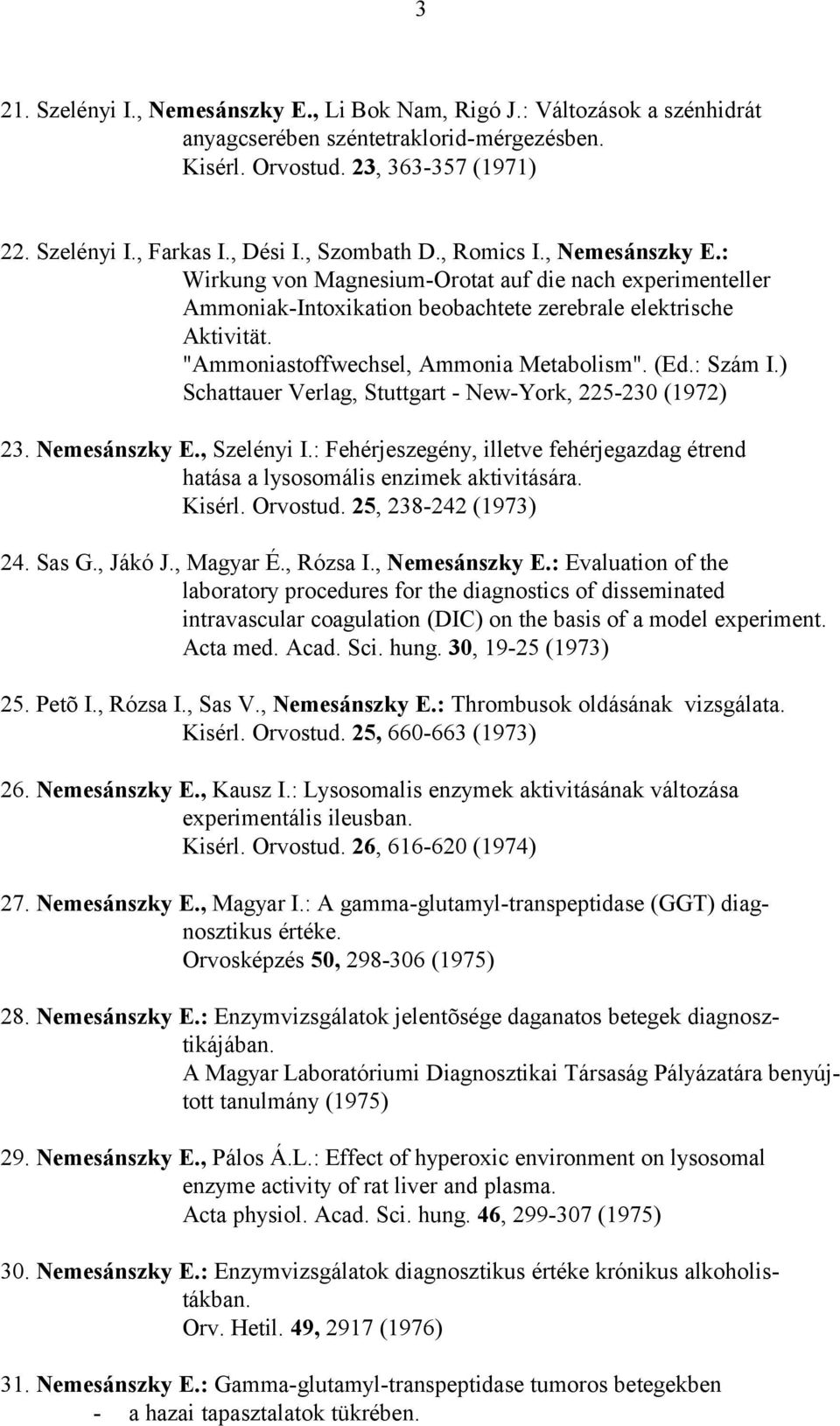 "Ammoniastoffwechsel, Ammonia Metabolism". (Ed.: Szám I.) Schattauer Verlag, Stuttgart - New-York, 225-230 (1972) 23. Nemesánszky E., Szelényi I.