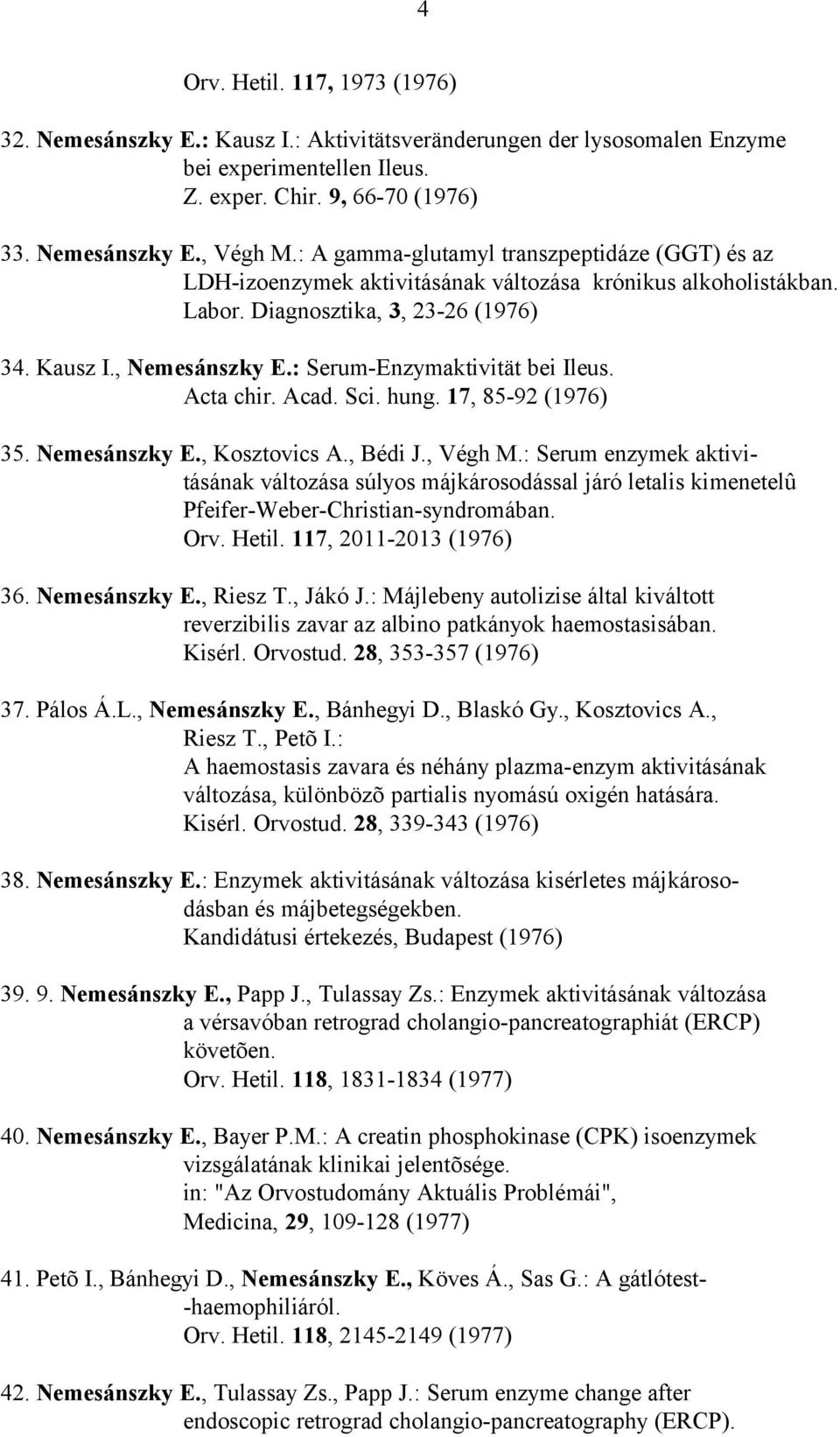 : Serum-Enzymaktivität bei Ileus. Acta chir. Acad. Sci. hung. 17, 85-92 (1976) 35. Nemesánszky E., Kosztovics A., Bédi J., Végh M.