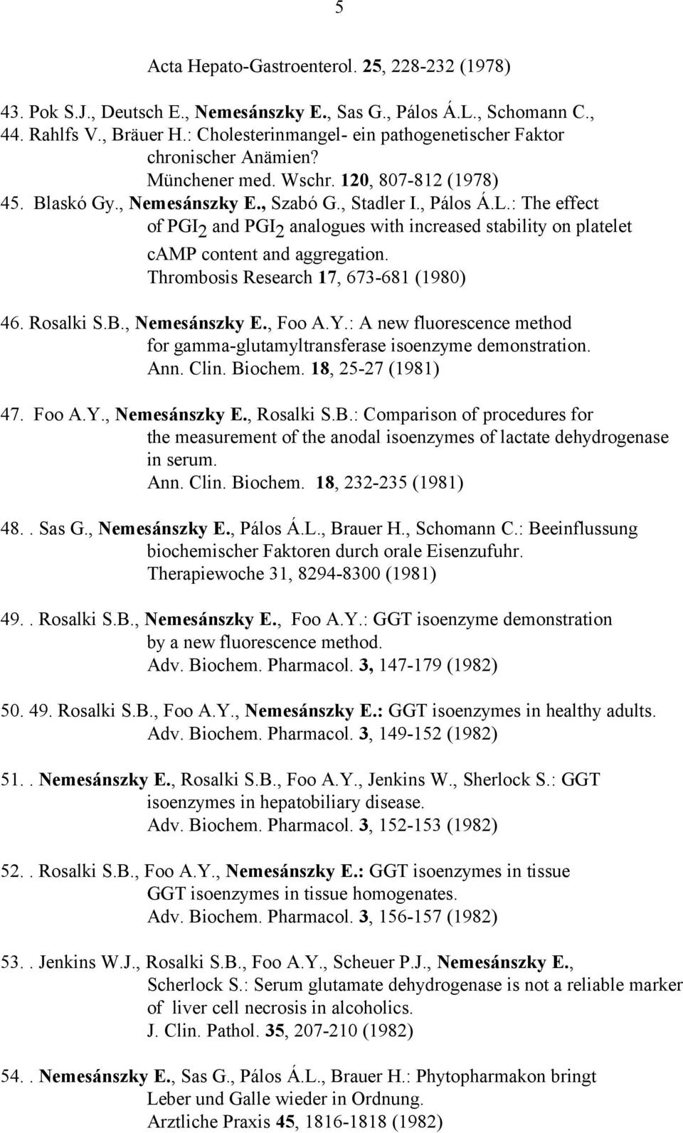 : The effect of PGI 2 and PGI 2 analogues with increased stability on platelet camp content and aggregation. Thrombosis Research 17, 673-681 (1980) 46. Rosalki S.B., Nemesánszky E., Foo A.Y.