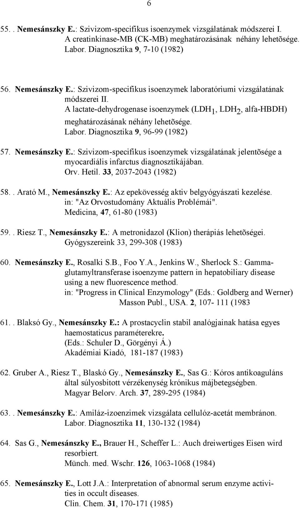 : Szivizom-specifikus isoenzymek vizsgálatának jelentõsége a myocardiális infarctus diagnosztikájában. Orv. Hetil. 33, 2037-2043 (1982) 58.. Arató M., Nemesánszky E.