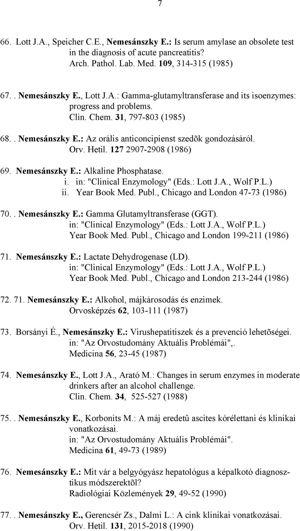 in: "Clinical Enzymology" (Eds.: Lott J.A., Wolf P.L.) ii. Year Book Med. Publ., Chicago and London 47-73 (1986) 70.. Nemesánszky E.: Gamma Glutamyltransferase (GGT). in: "Clinical Enzymology" (Eds.