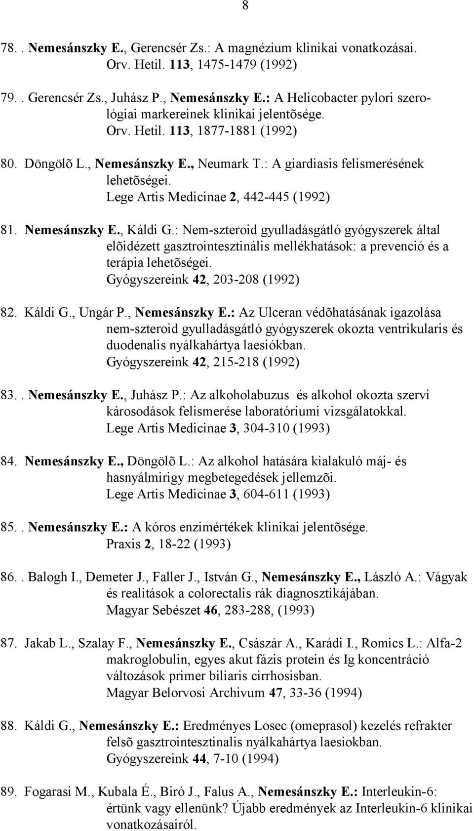 Lege Artis Medicinae 2, 442-445 (1992) 81. Nemesánszky E., Káldi G.: Nem-szteroid gyulladásgátló gyógyszerek által elõidézett gasztrointesztinális mellékhatások: a prevenció és a terápia lehetõségei.