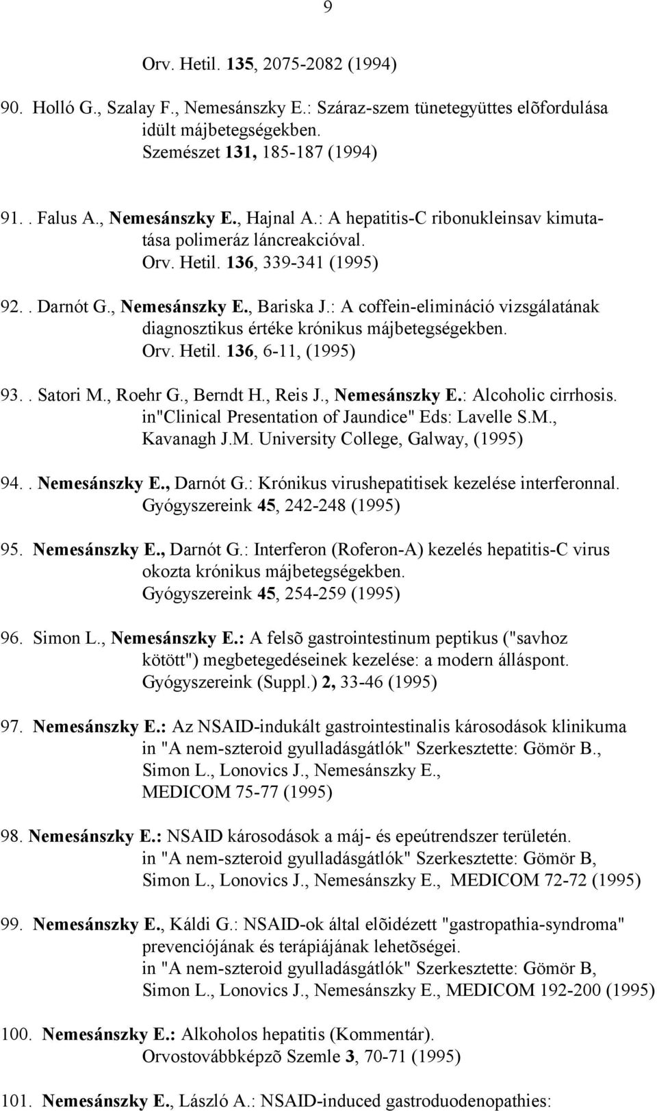 : A coffein-elimináció vizsgálatának diagnosztikus értéke krónikus májbetegségekben. Orv. Hetil. 136, 6-11, (1995) 93.. Satori M., Roehr G., Berndt H., Reis J., Nemesánszky E.: Alcoholic cirrhosis.