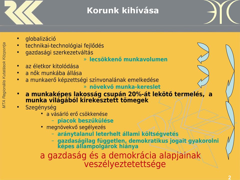 munka világából kirekesztett tömegek Szegénység a vásárló erő csökkenése piacok beszűkülése megnövekvő segélyezés aránytalanul leterhelt állami