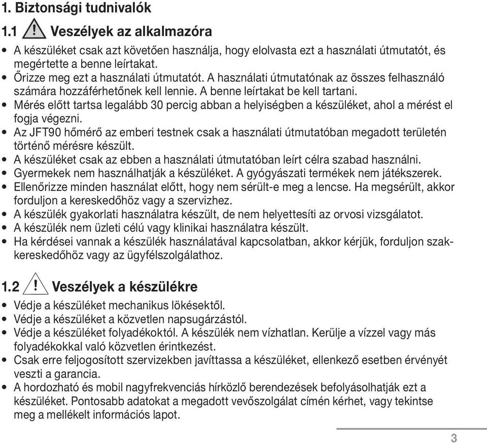 Mérés előtt tartsa legalább 30 percig abban a helyiségben a készüléket, ahol a mérést el fogja végezni.