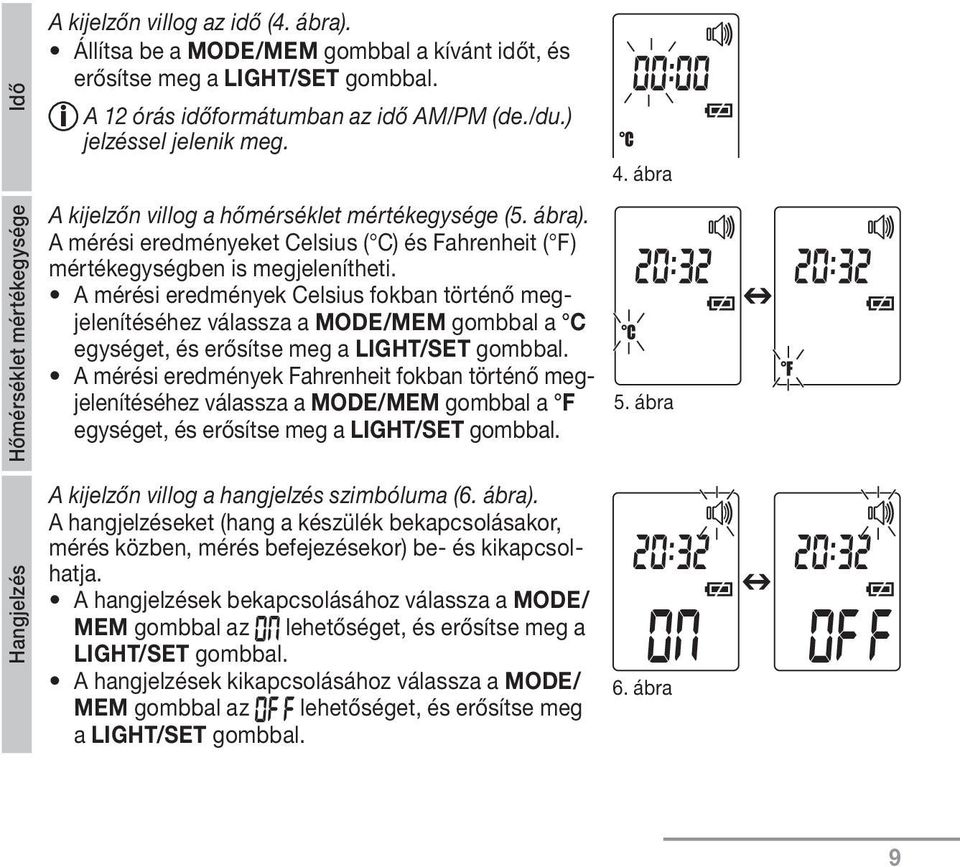 A mérési eredmények Celsius fokban történő megjelenítéséhez válassza a MODE/MEM gombbal a C egységet, és erősítse meg a LIGHT/SET gombbal.