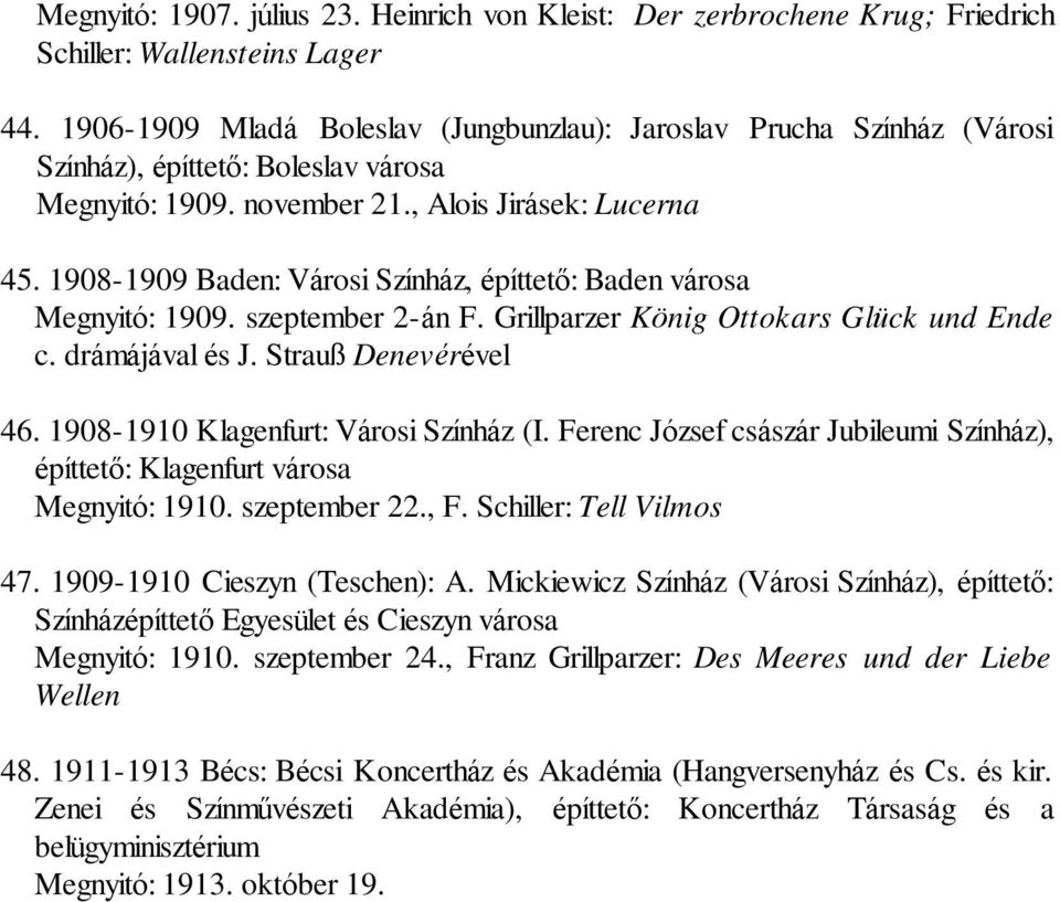 1908-1909 Baden: Városi Színház, építtetõ: Baden városa Megnyitó: 1909. szeptember 2-án F. Grillparzer König Ottokars Glück und Ende c. drámájával és J. Strauß Denevérével 46.