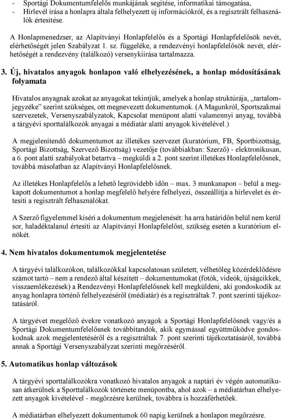 Új, hivatalos anyagok honlapon való elhelyezésének, a honlap módosításának folyamata Hivatalos anyagnak azokat az anyagokat tekintjük, amelyek a honlap struktúrája, tartalomjegyzéke szerint