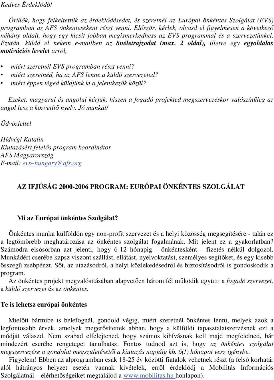 2 oldal), illetve egy egyoldalas motivációs levelet arról, miért szeretnél EVS programban részt venni? miért szeretnéd, ha az AFS lenne a küldı szervezeted?