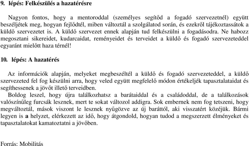 Ne habozz megosztani sikereidet, kudarcaidat, reményeidet és terveidet a küldı és fogadó szervezeteddel egyaránt mielıtt haza térnél! 10.