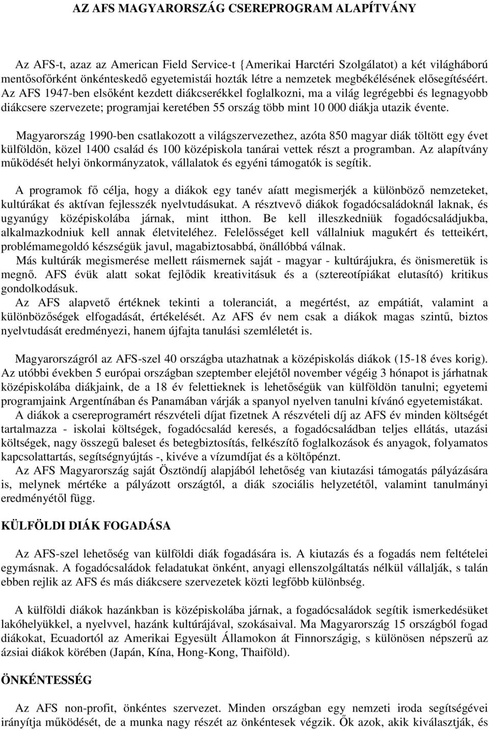 Az AFS 1947-ben elsıként kezdett diákcserékkel foglalkozni, ma a világ legrégebbi és legnagyobb diákcsere szervezete; programjai keretében 55 ország több mint 10 000 diákja utazik évente.