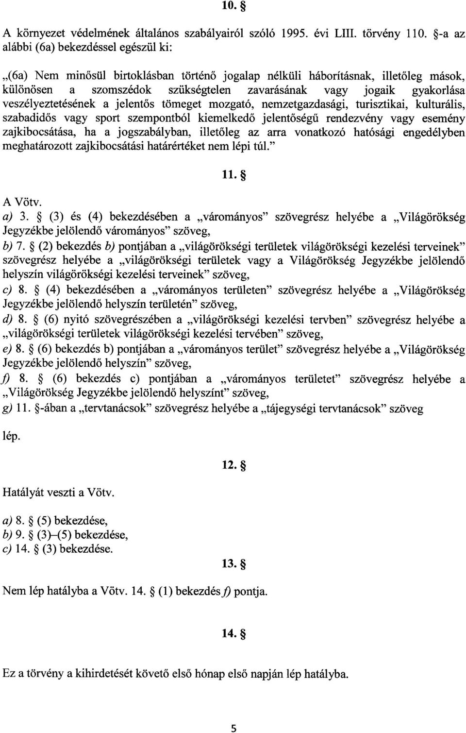 a veszélyeztetésének a jelent ős tömeget mozgató, nemzetgazdasági, turisztikai, kulturális, szabadidős vagy sport szempontból kiemelkedő jelentőségű rendezvény vagy esemény zajkibocsátása, ha a