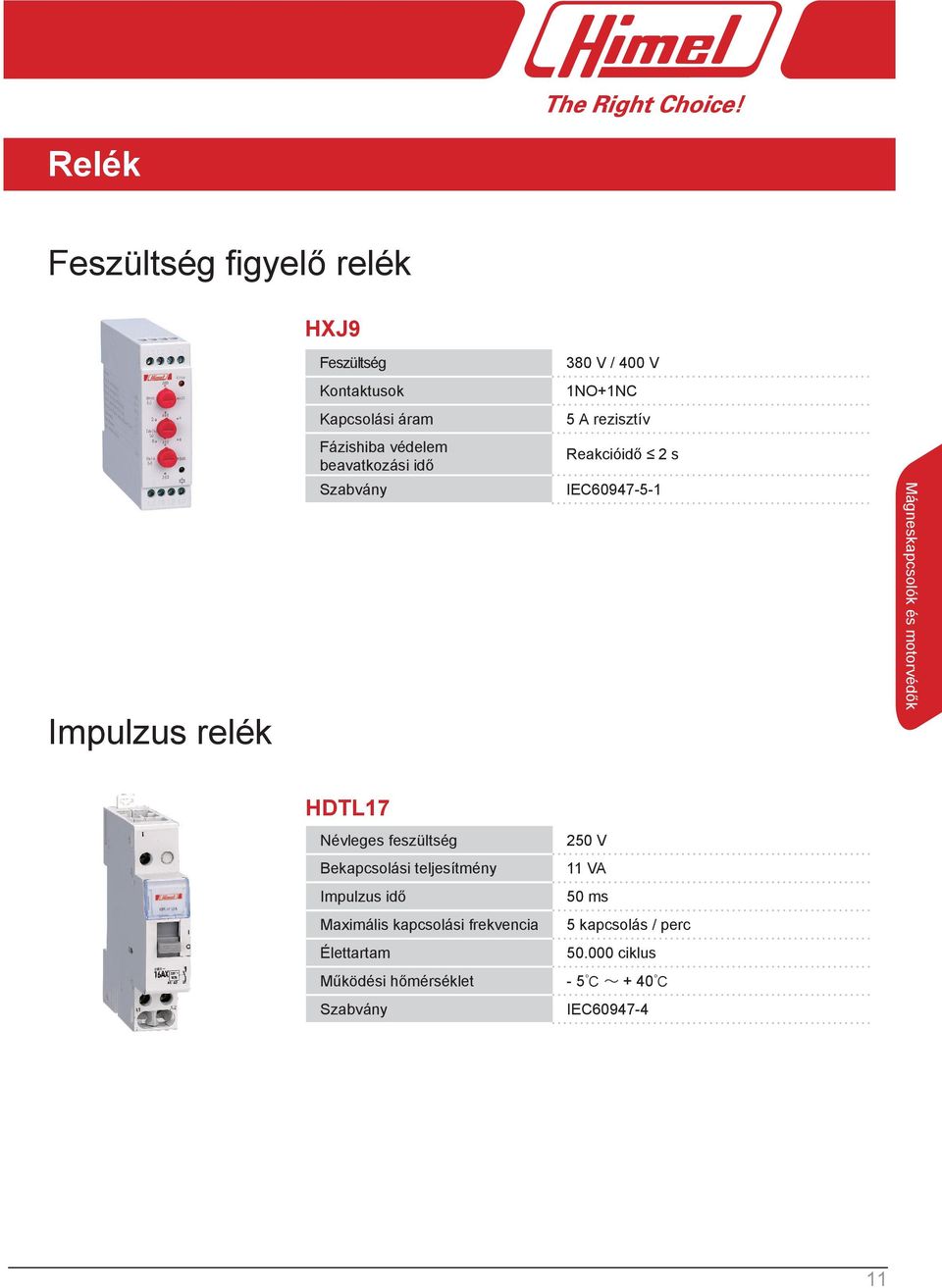 motorvédők HDTL17 Névleges feszültség 250 V Bekapcsolási teljesítmény 11 VA Impulzus idő 50 ms Maximális