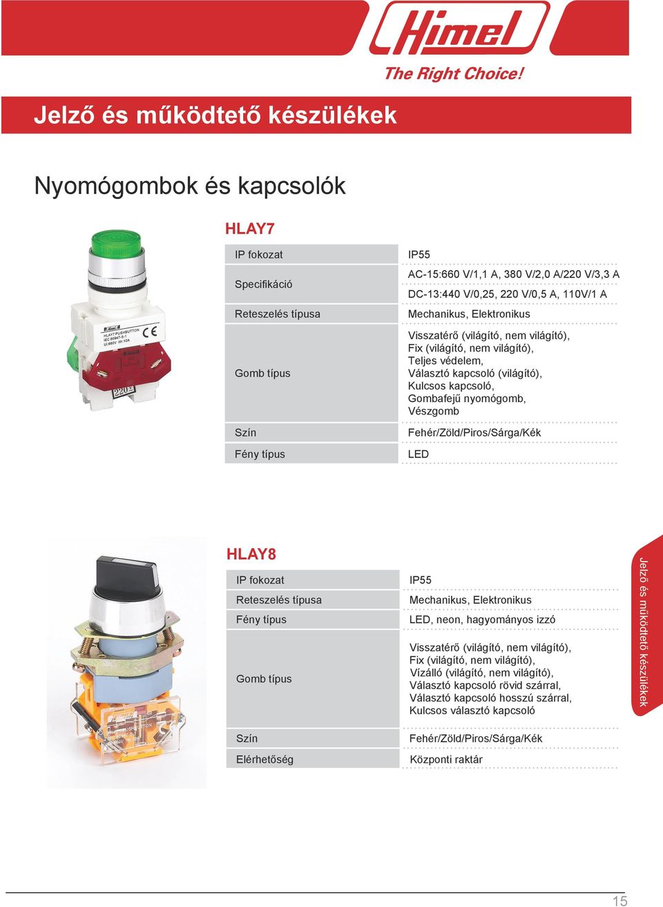 Vészgomb Fehér/Zöld/Piros/Sárga/Kék LED HLAY8 IP fokozat Reteszelés típusa Fény típus Gomb típus IP55 Mechanikus, Elektronikus LED, neon, hagyományos izzó Visszatérő (világító, nem világító), Fix