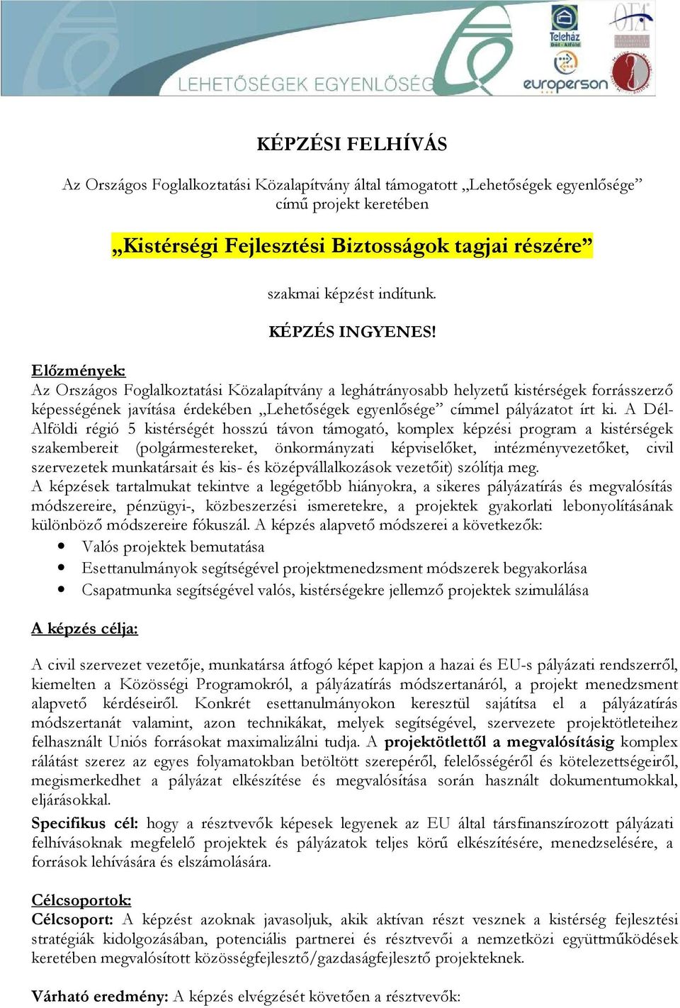 Előzmények: Az Országos Foglalkoztatási Közalapítvány a leghátrányosabb helyzetű kistérségek forrásszerző képességének javítása érdekében Lehetőségek egyenlősége címmel pályázatot írt ki.