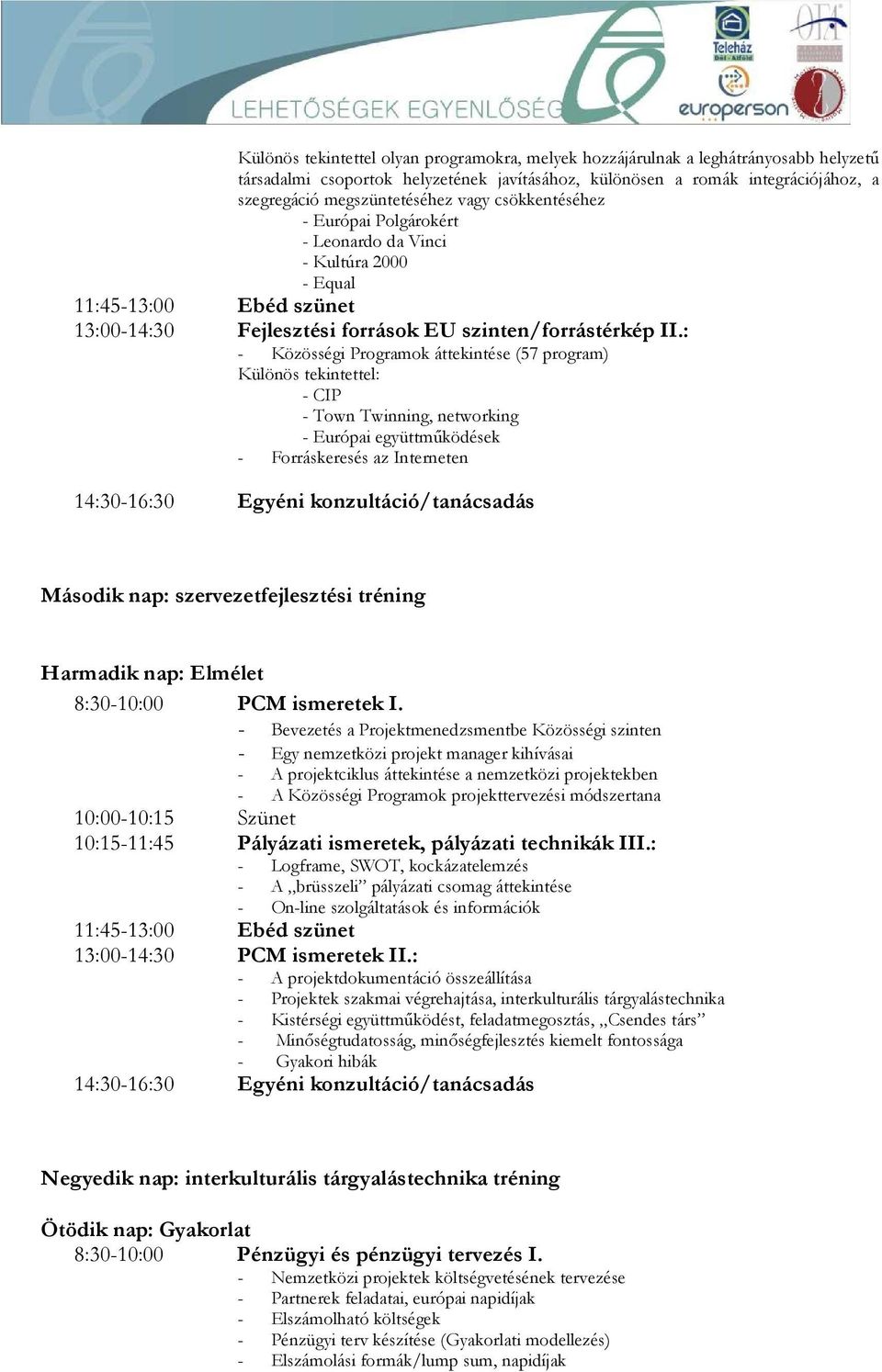 : - Közösségi Programok áttekintése (57 program) Különös tekintettel: - CIP - Town Twinning, networking - Európai együttműködések - Forráskeresés az Interneten 14:30-16:30 Egyéni