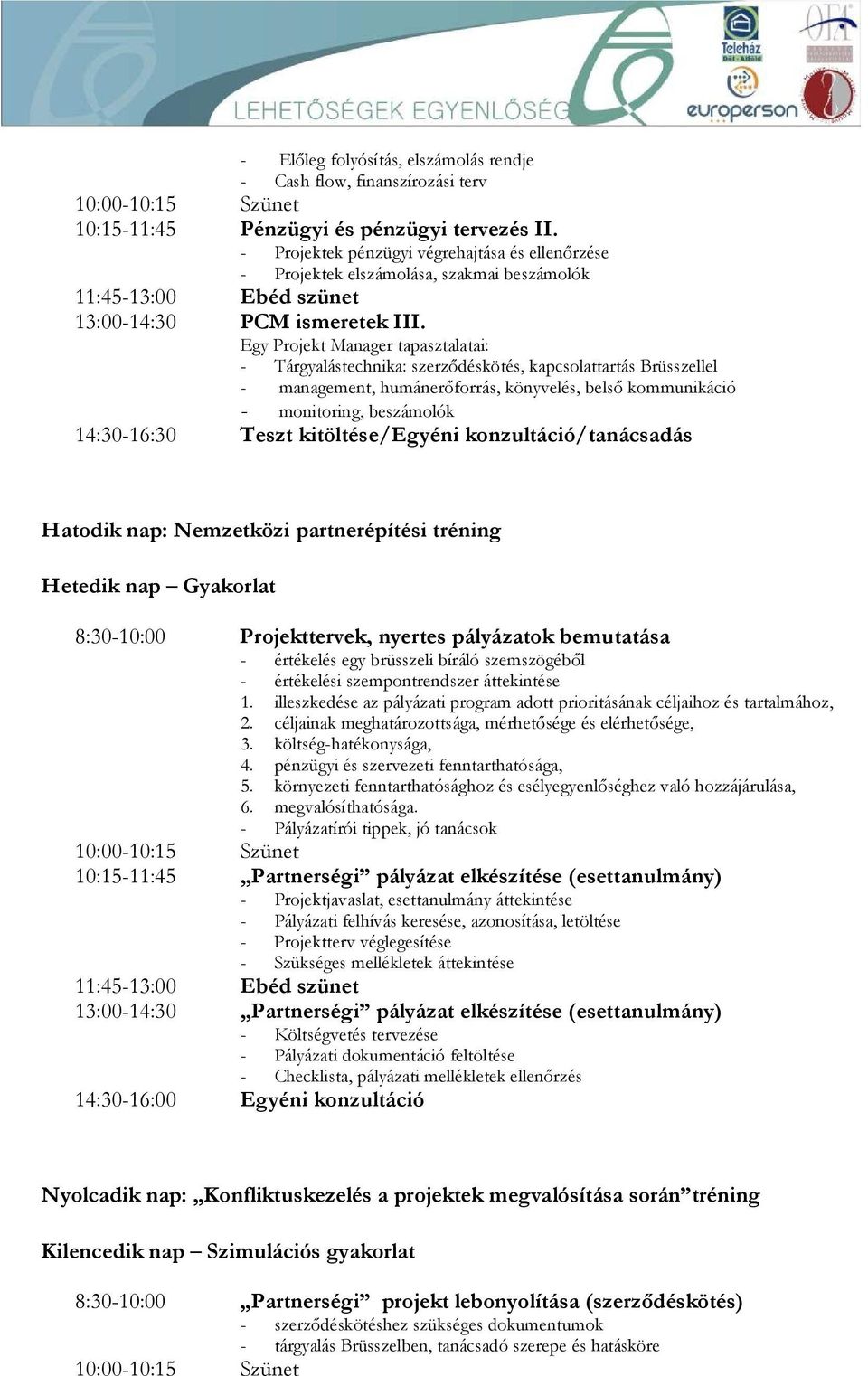 Egy Projekt Manager tapasztalatai: - Tárgyalástechnika: szerződéskötés, kapcsolattartás Brüsszellel - management, humánerőforrás, könyvelés, belső kommunikáció - monitoring, beszámolók 14:30-16:30