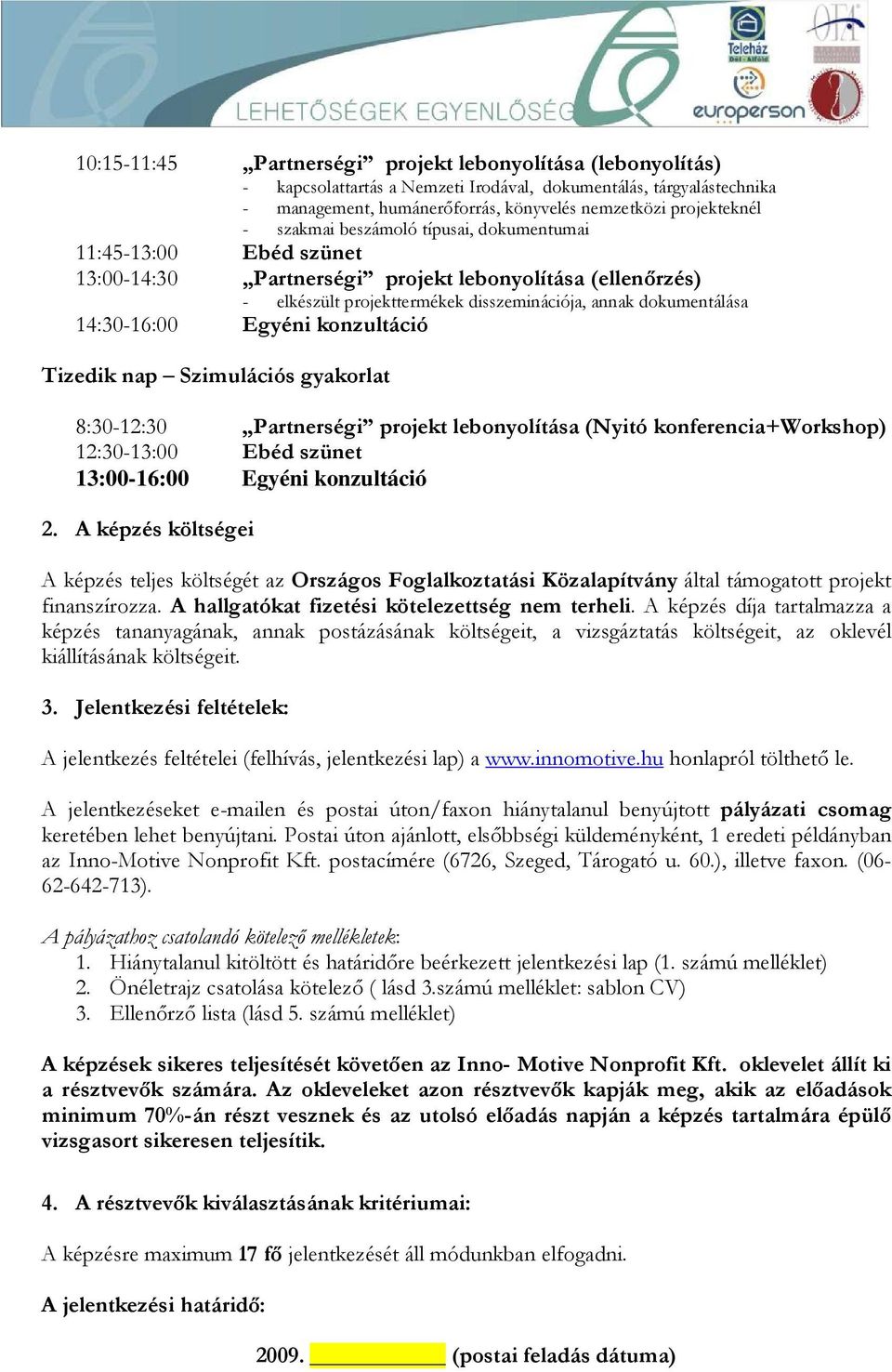 Tizedik nap Szimulációs gyakorlat 8:30-12:30 Partnerségi projekt lebonyolítása (Nyitó konferencia+workshop) 12:30-13:00 Ebéd szünet 13:00-16:00 Egyéni konzultáció 2.