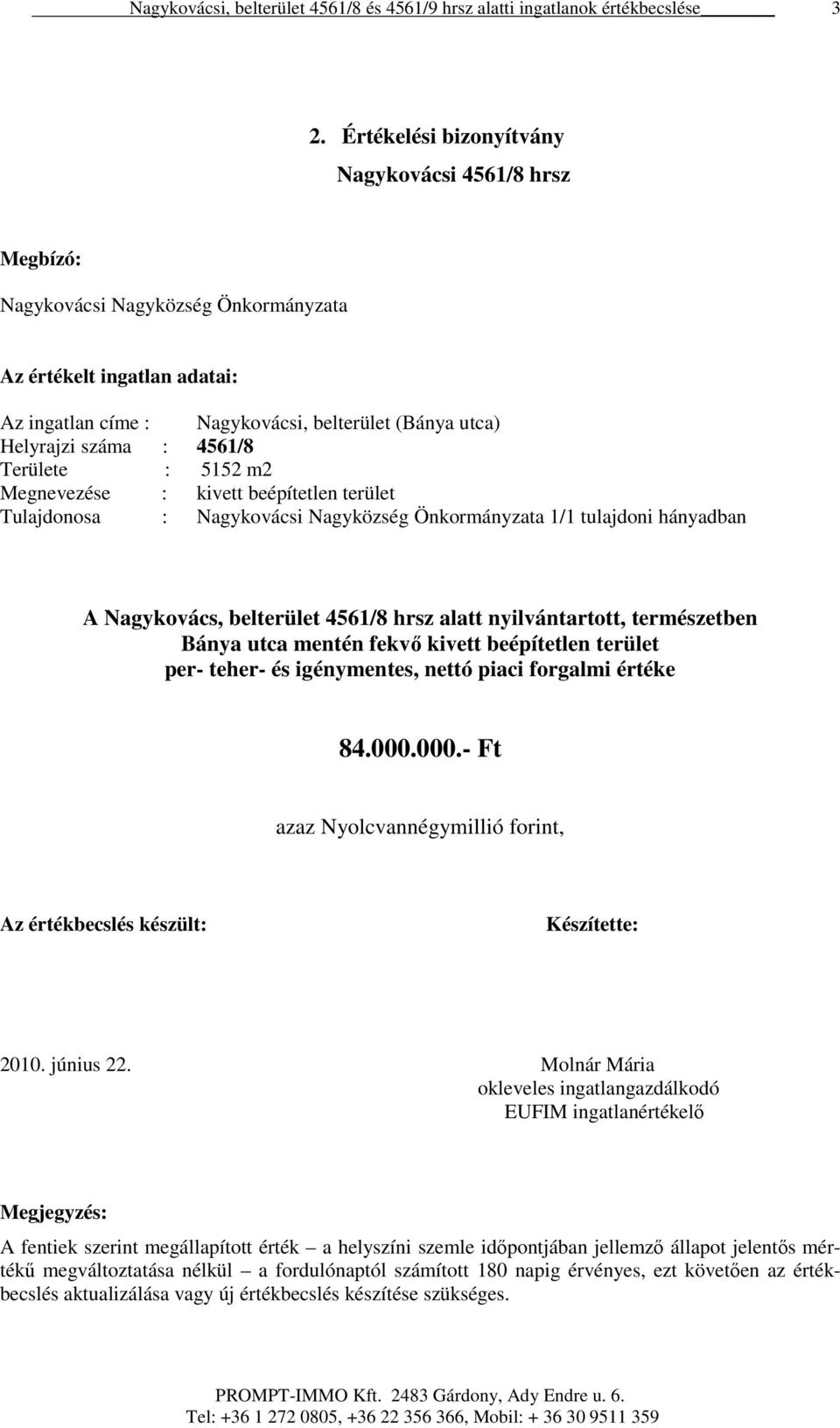 nyilvántartott, természetben Bánya utca mentén fekvő kivett beépítetlen terület per- teher- és igénymentes, nettó piaci forgalmi értéke 84.000.