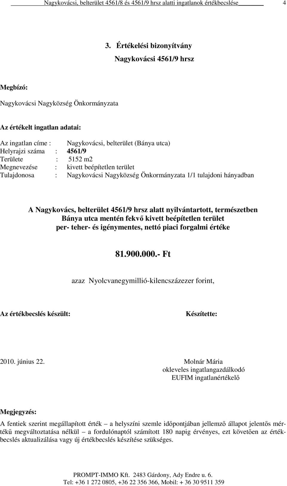 nyilvántartott, természetben Bánya utca mentén fekvő kivett beépítetlen terület per- teher- és igénymentes, nettó piaci forgalmi értéke 81.900.000.